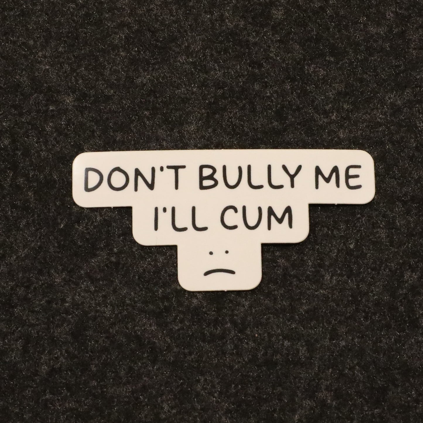 Don't Bully Me, I'll Cum Sticker