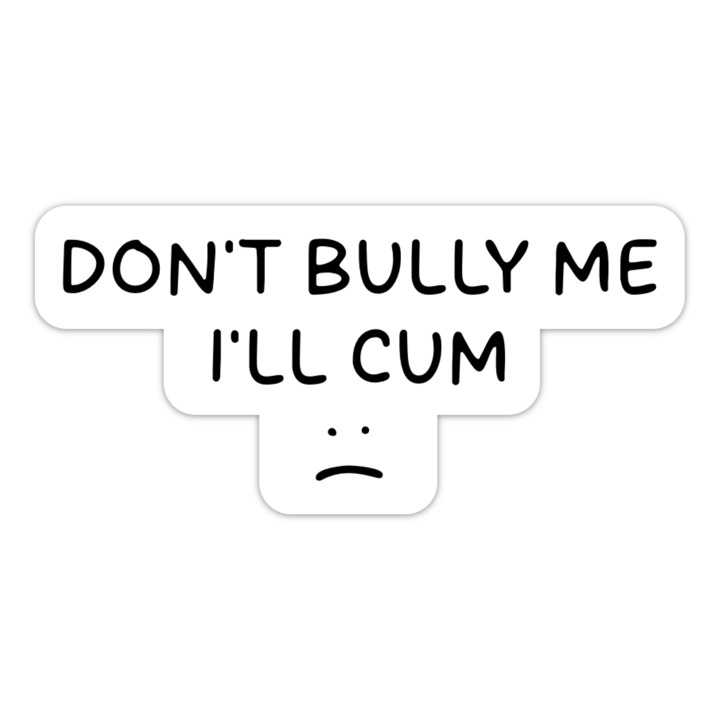 Don't Bully Me, I'll Cum Sticker