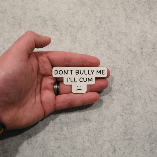 Don't Bully Me, I'll Cum Sticker