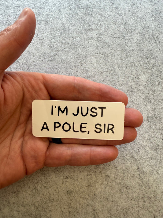 I’m Just a Pole, Sir Sticker