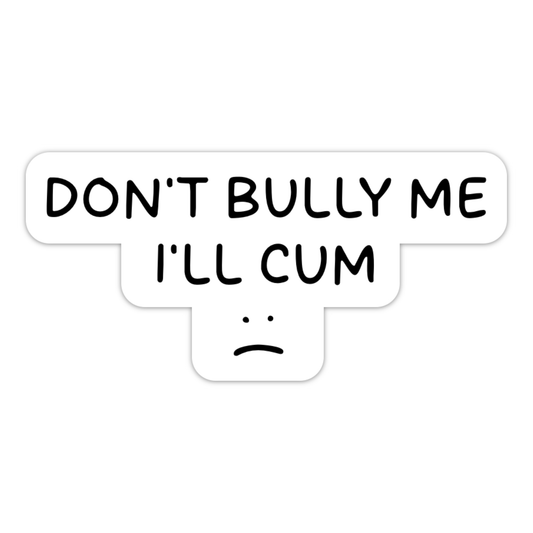 Don't Bully Me, I'll Cum Sticker