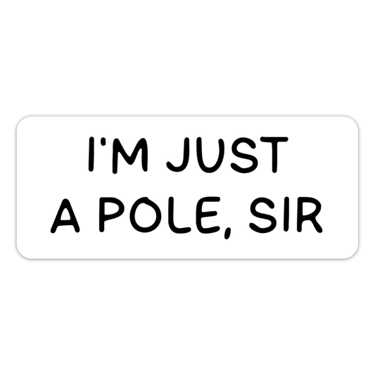 I’m Just a Pole, Sir Sticker